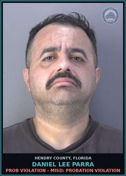 CCW arrest card for DANIEL LEE PARRA in Hendry County: PROB VIOLATION - MISD: PROBATION VIOLATION