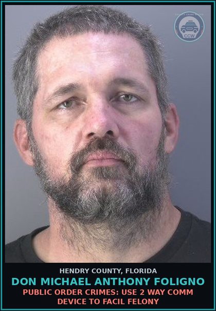 CCW arrest card for DON MICHAEL ANTHONY FOLIGNO in Hendry County: PUBLIC ORDER CRIMES: USE 2 WAY COMM DEVICE TO FACIL FELONY