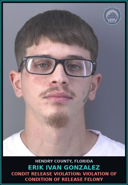 CCW arrest card for ERIK IVAN GONZALEZ in Hendry County: CONDIT RELEASE VIOLATION: VIOLATION OF CONDITION OF RELEASE FELONY