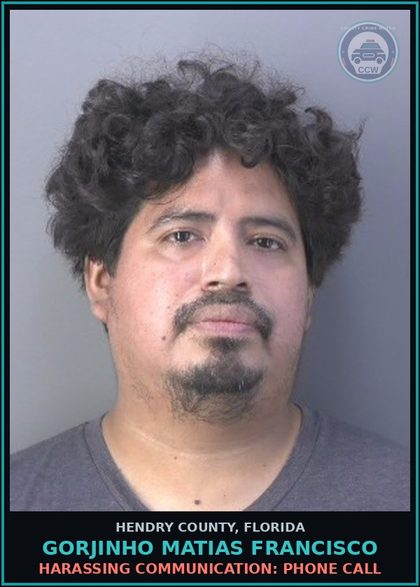 CCW arrest card for GORJINHO MATIAS FRANCISCO in Hendry County: HARASSING COMMUNICATION: PHONE CALL