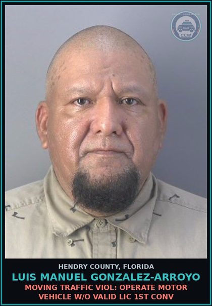 CCW arrest card for LUIS MANUEL GONZALEZ-ARROYO in Hendry County: MOVING TRAFFIC VIOL: OPERATE MOTOR VEHICLE W/O VALID LIC 1ST CONV