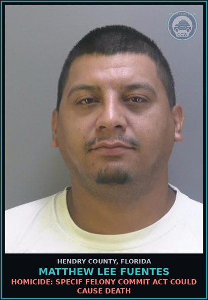 CCW arrest card for MATTHEW LEE FUENTES in Hendry County: HOMICIDE: SPECIF FELONY COMMIT ACT COULD CAUSE DEATH