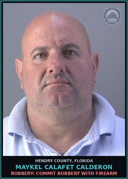 CCW arrest card for MAYKEL CALAFET CALDERON in Hendry County: ROBBERY: COMMIT ROBBERY WITH FIREARM
