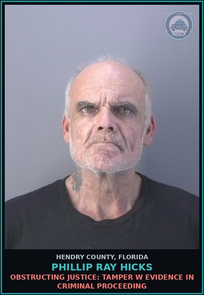 CCW arrest card for PHILLIP RAY HICKS in Hendry County: OBSTRUCTING JUSTICE: TAMPER W EVIDENCE IN CRIMINAL PROCEEDING