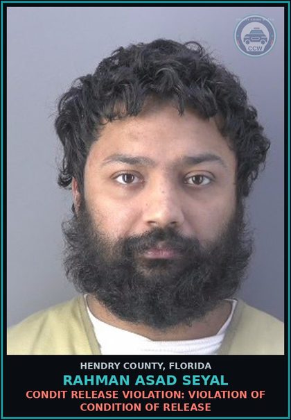 CCW arrest card for RAHMAN ASAD SEYAL in Hendry County: CONDIT RELEASE VIOLATION: VIOLATION OF CONDITION OF RELEASE