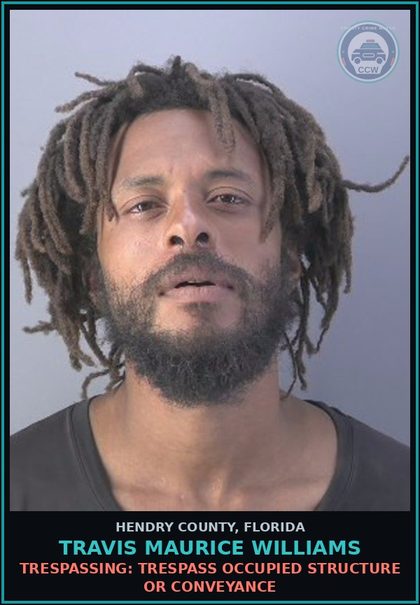 CCW arrest card for TRAVIS MAURICE WILLIAMS in Hendry County: TRESPASSING: TRESPASS OCCUPIED STRUCTURE OR CONVEYANCE