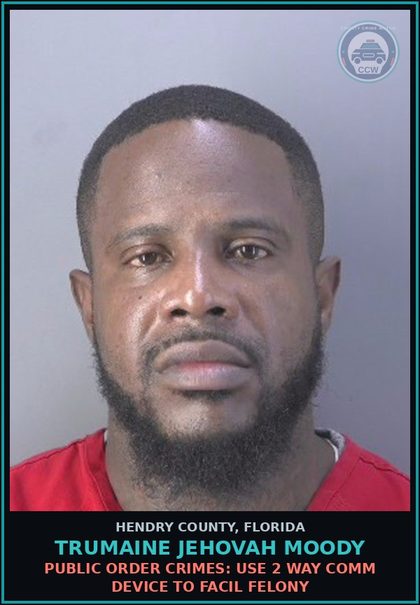 CCW arrest card for TRUMAINE JEHOVAH MOODY in Hendry County: PUBLIC ORDER CRIMES: USE 2 WAY COMM DEVICE TO FACIL FELONY