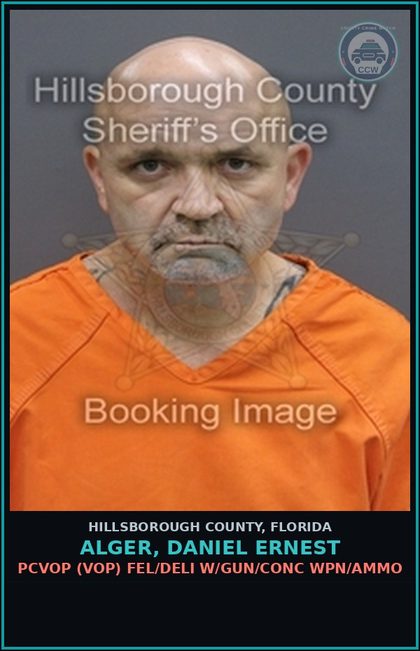 CCW arrest card for ALGER, DANIEL ERNEST in Hillsborough County: PCVOP (VOP) FEL/DELI W/GUN/CONC WPN/AMMO