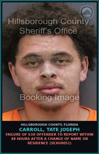 CCW arrest card for CARROLL, TATE JOSEPH in Hillsborough County: FAILURE OF s3x OFFENDER TO REPORT WITHIN 48 HOURS AFTER A CHANGE OF NAME OR RESIDENCE (SEXU8051)
