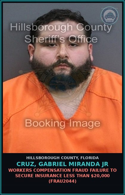 CCW arrest card for CRUZ, GABRIEL MIRANDA JR in Hillsborough County: WORKERS COMPENSATION FRAUD FAILURE TO SECURE INSURANCE LESS THAN $20,000 (FRAU2044)