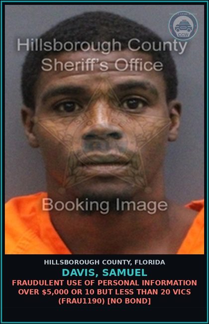 CCW arrest card for DAVIS, SAMUEL in Hillsborough County: FRAUDULENT USE OF PERSONAL INFORMATION OVER $5,000 OR 10 BUT LESS THAN 20 VICTIMS (FRAU1190) [NO BOND]