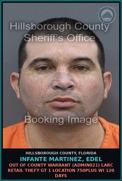 CCW arrest card for INFANTE MARTINEZ, EDEL in Hillsborough County: OUT OF COUNTY WARRANT (ADMIN021) LARC RETAIL THEFT GT 1 LOCATION 750PLUS WI 120 DAYS