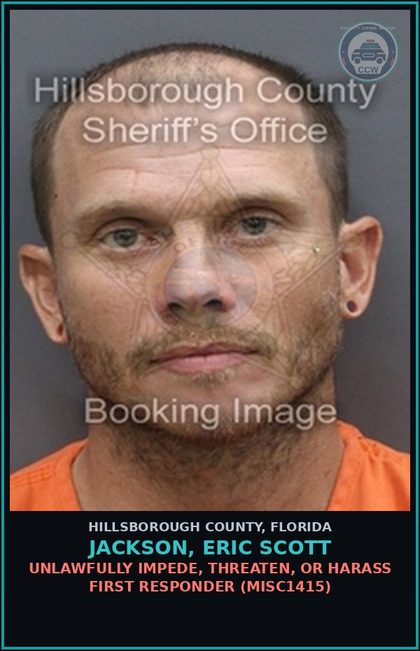 CCW arrest card for JACKSON, ERIC SCOTT in Hillsborough County: UNLAWFULLY IMPEDE, THREATEN, OR HARASS FIRST RESPONDER (MISC1415)