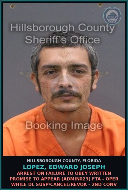 CCW arrest card for LOPEZ, EDWARD JOSEPH in Hillsborough County: ARREST ON FAILURE TO OBEY WRITTEN PROMISE TO APPEAR (ADMIN023) FTA - OPER WHILE DL SUSP/CANCEL/REVOK - 2ND CONV