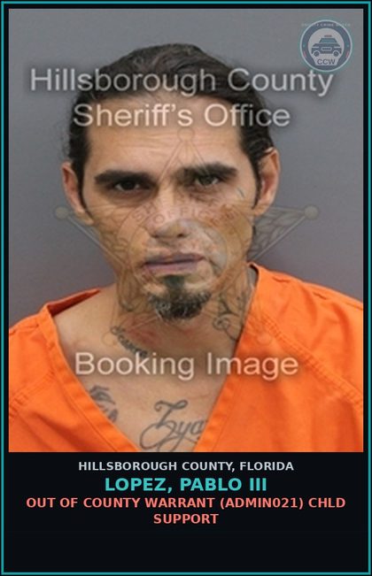 CCW arrest card for LOPEZ, PABLO III in Hillsborough County: OUT OF COUNTY WARRANT (ADMIN021) chld SUPPORT
