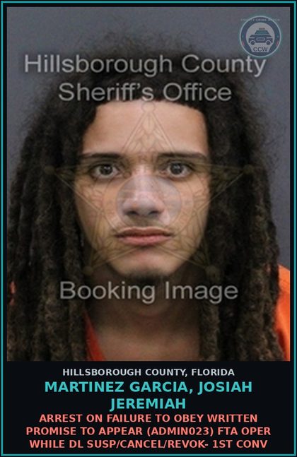 CCW arrest card for MARTINEZ GARCIA, JOSIAH JEREMIAH in Hillsborough County: ARREST ON FAILURE TO OBEY WRITTEN PROMISE TO APPEAR (ADMIN023) FTA OPER WHILE DL SUSP/CANCEL/REVOK- 1ST CONV