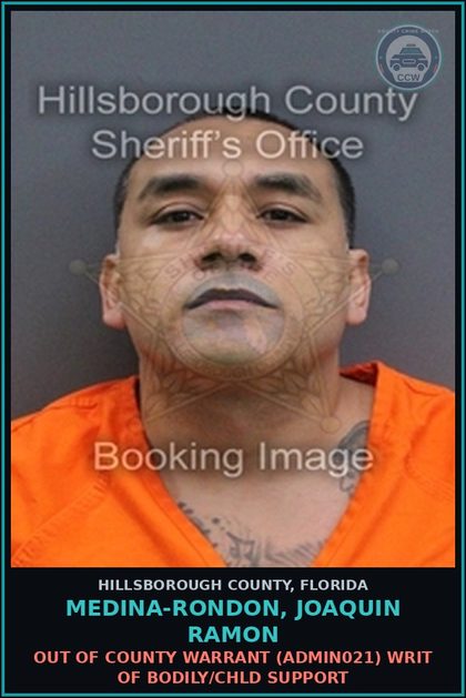 CCW arrest card for MEDINA-RONDON, JOAQUIN RAMON in Hillsborough County: OUT OF COUNTY WARRANT (ADMIN021) WRIT OF BODILY/chld SUPPORT