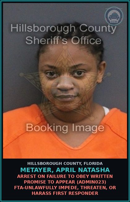 CCW arrest card for METAYER, APRIL NATASHA in Hillsborough County: ARREST ON FAILURE TO OBEY WRITTEN PROMISE TO APPEAR (ADMIN023) FTA-UNLAWFULLY IMPEDE, THREATEN, OR HARASS FIRST RESPONDER