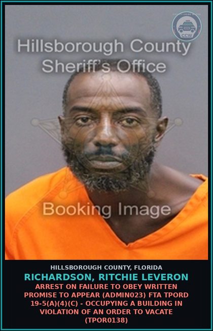 CCW arrest card for RICHARDSON, RITCHIE LEVERON in Hillsborough County: ARREST ON FAILURE TO OBEY WRITTEN PROMISE TO APPEAR (ADMIN023) FTA TPORD 19-5(A)(4)(C) - OCCUPYING A BUILDING IN VIOLATION OF AN ORDER TO VACATE (TPOR0138)