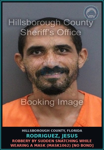 CCW arrest card for RODRIGUEZ, JESUS in Hillsborough County: ROBBERY BY SUDDEN SNATCHING WHILE WEARING A MASK (MASK1062) [NO BOND]