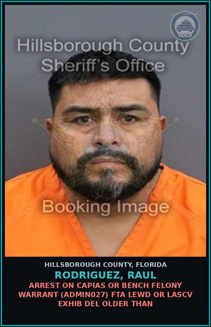 CCW arrest card for RODRIGUEZ, RAUL in Hillsborough County: ARREST ON CAPIAS OR BENCH FELONY WARRANT (ADMIN027) FTA LEWD OR LASCV EXHIB DEL OLDER THAN