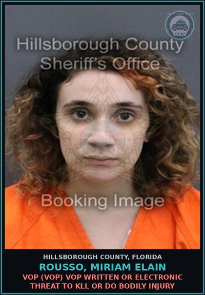 CCW arrest card for ROUSSO, MIRIAM ELAIN in Hillsborough County: VOP (VOP) VOP WRITTEN OR ELECTRONIC THREAT TO KILL OR DO BODILY INJURY