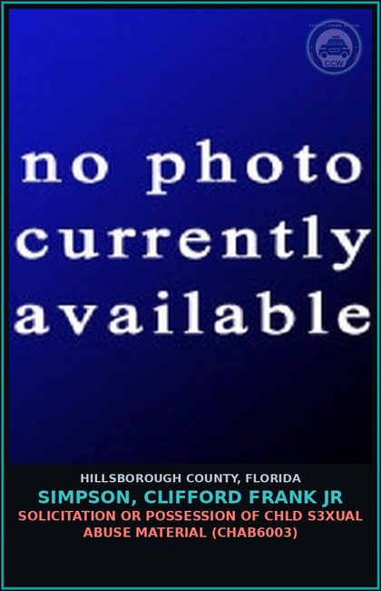 CCW arrest card for SIMPSON, CLIFFORD FRANK JR in Hillsborough County: SOLICITATION OR POSSESSION OF chld s3xual ABUSE MATERIAL (CHAB6003)