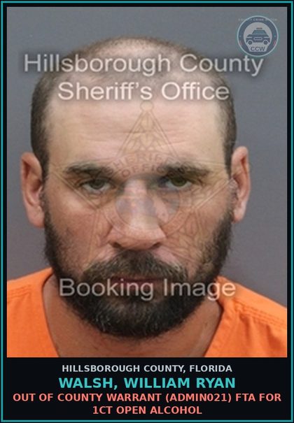 CCW arrest card for WALSH, WILLIAM RYAN in Hillsborough County: OUT OF COUNTY WARRANT (ADMIN021) FTA FOR 1CT OPEN ALCOHOL