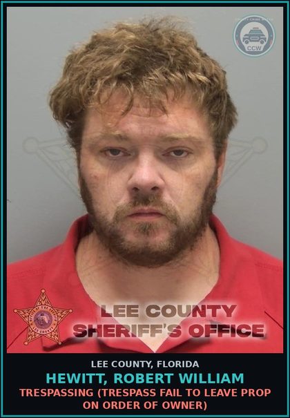 CCW arrest card for HEWITT, ROBERT WILLIAM in Lee County: TRESPASSING  (TRESPASS FAIL TO LEAVE PROP ON ORDER OF OWNER)
