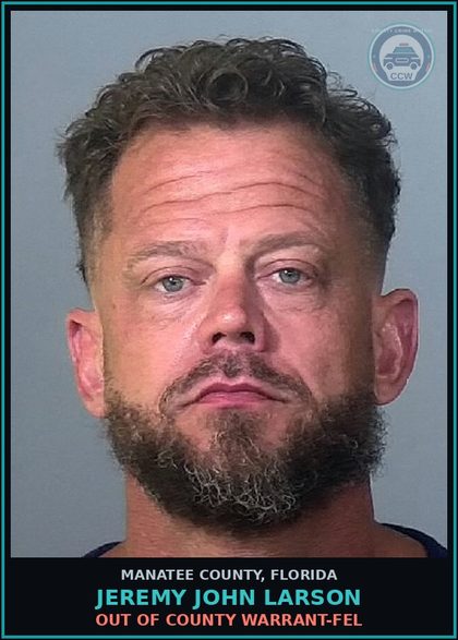 CCW arrest card for JEREMY JOHN LARSON in Manatee County: OUT OF COUNTY WARRANT-FEL