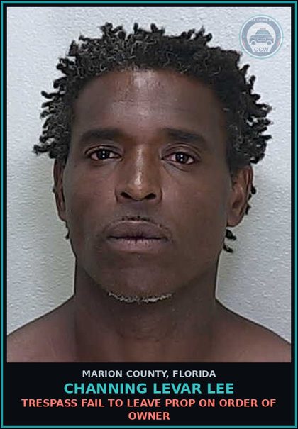 CCW arrest card for CHANNING LEVAR LEE in Marion County: TRESPASS FAIL TO LEAVE PROP ON ORDER OF OWNER
