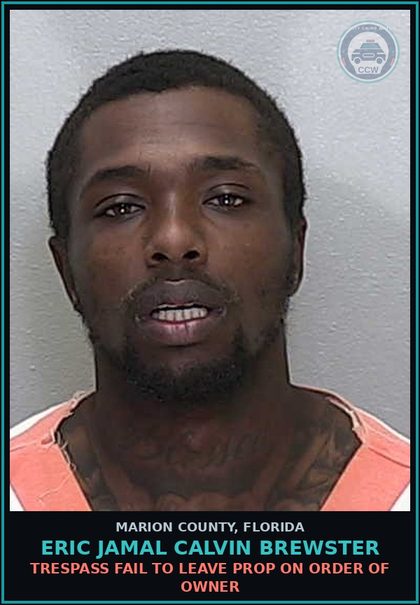 CCW arrest card for ERIC JAMAL CALVIN BREWSTER in Marion County: TRESPASS FAIL TO LEAVE PROP ON ORDER OF OWNER