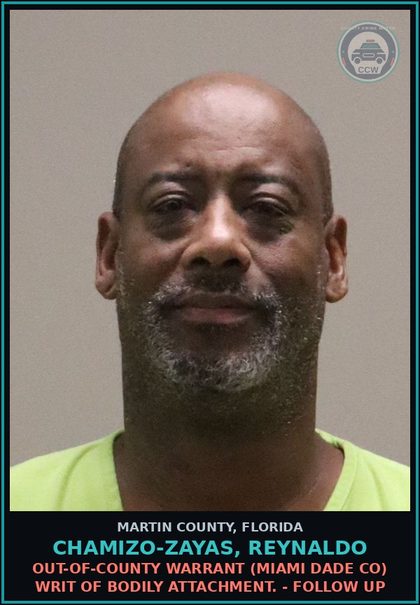 CCW arrest card for CHAMIZO-ZAYAS, REYNALDO in Martin County: OUT-OF-COUNTY WARRANT (MIAMI DADE CO) WRIT OF BODILY ATTACHMENT. - Follow up