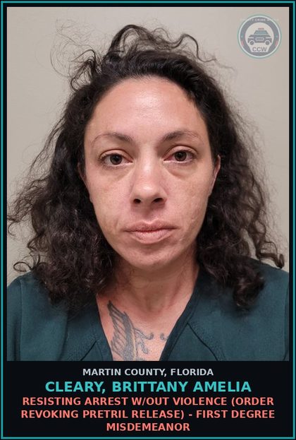 CCW arrest card for CLEARY, BRITTANY AMELIA in Martin County: RESISTING ARREST W/OUT VIOLENCE (ORDER REVOKING PRETRIL RELEASE) - First Degree Misdemeanor
