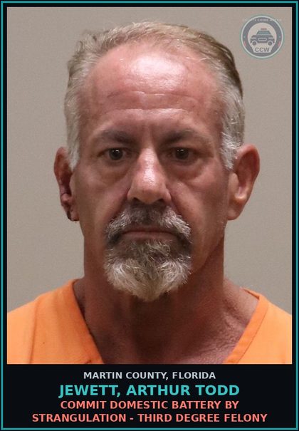 CCW arrest card for JEWETT, ARTHUR TODD in Martin County: COMMIT DOMESTIC BATTERY BY STRANGULATION - Third Degree Felony