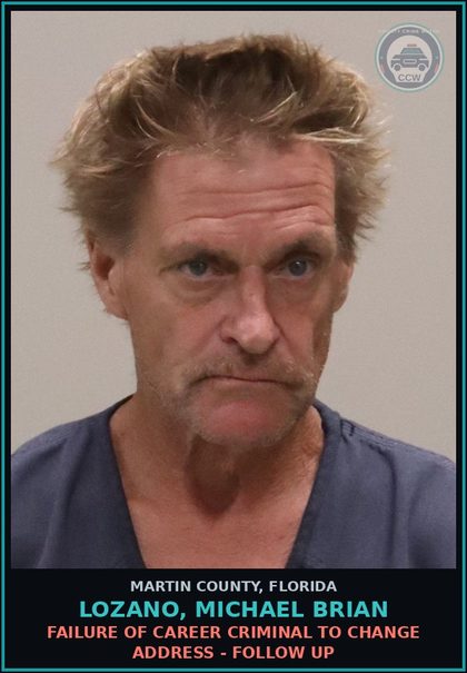 CCW arrest card for LOZANO, MICHAEL BRIAN in Martin County: FAILURE OF CAREER CRIMINAL TO CHANGE ADDRESS - Follow up