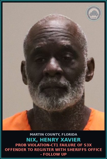 CCW arrest card for NIX, HENRY XAVIER in Martin County: PROB VIOLATION-CT1 FAILURE OF s3x OFFENDER TO REGISTER WITH SHERIFFS OFFICE - Follow up
