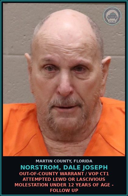 CCW arrest card for NORSTROM, DALE JOSEPH in Martin County: OUT-OF-COUNTY WARRANT / VOP CT1 ATTEMPTED LEWD OR LASCIVIOUS MOLESTATION UNDER 12 YEARS OF AGE - Follow up