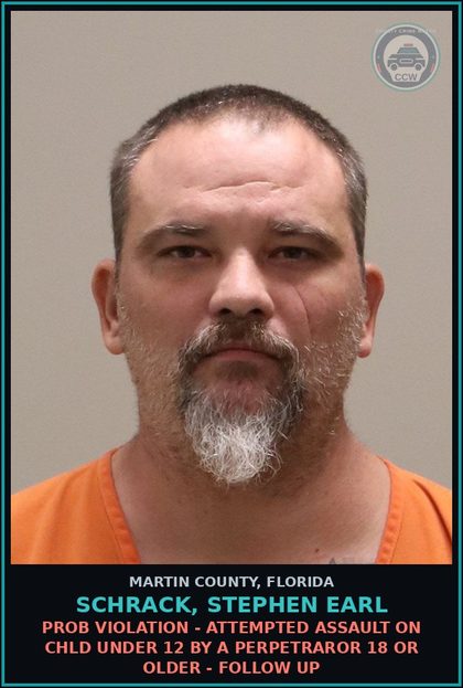 CCW arrest card for SCHRACK, STEPHEN EARL in Martin County: PROB VIOLATION - ATTEMPTED s3xual BATTERY ON chld UNDER 12 BY A PERPETRAROR 18 OR OLDER - Follow up