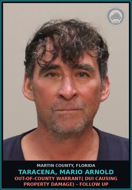 CCW arrest card for TARACENA, MARIO ARNOLD in Martin County: OUT-OF-COUNTY WARRANT( DUI CAUSING PROPERTY DAMAGE) - Follow up