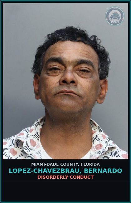 CCW arrest card for LOPEZ-CHAVEZBRAU, BERNARDO in Miami-Dade County: DISORDERLY CONDUCT