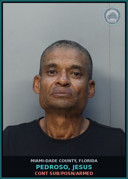 CCW arrest card for PEDROSO, JESUS in Miami-Dade County: CONT SUB/POSN/ARMED