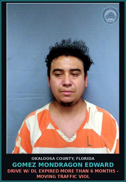 CCW arrest card for Gomez Mondragon Edward in Okaloosa County: DRIVE W/ DL EXPIRED MORE THAN 6 MONTHS - MOVING TRAFFIC VIOL