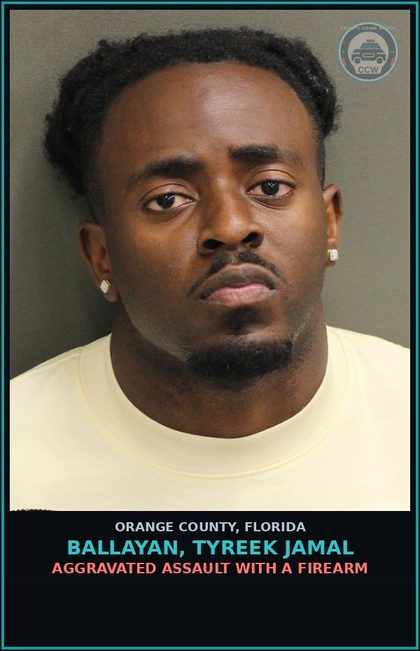 CCW arrest card for BALLAYAN, TYREEK JAMAL in Orange County: AGGRAVATED ASSAULT WITH A FIREARM