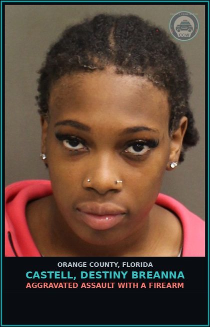 CCW arrest card for CASTELL, DESTINY BREANNA in Orange County: AGGRAVATED ASSAULT WITH A FIREARM