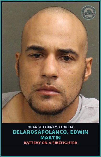 CCW arrest card for DELAROSAPOLANCO, EDWIN MARTIN in Orange County: BATTERY ON A FIREFIGHTER