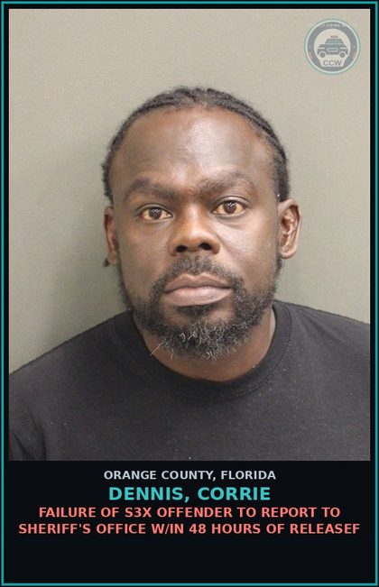 CCW arrest card for DENNIS, CORRIE in Orange County: FAILURE OF s3x OFFENDER TO REPORT TO SHERIFF'S OFFICE W/IN 48 HOURS OF RELEASEF