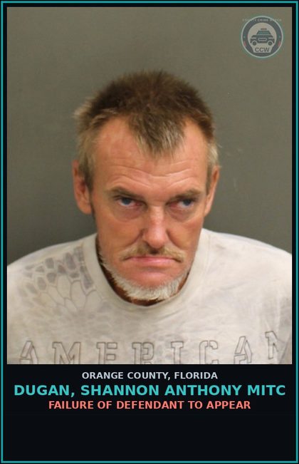 CCW arrest card for DUGAN, SHANNON ANTHONY MITC in Orange County: FAILURE OF DEFENDANT TO APPEAR