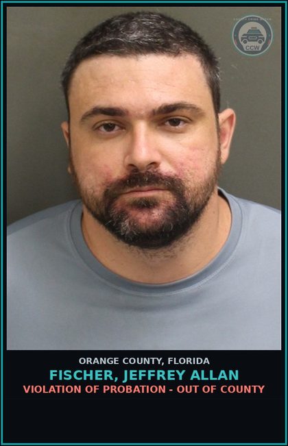 CCW arrest card for FISCHER, JEFFREY ALLAN in Orange County: VIOLATION OF PROBATION - OUT OF COUNTY