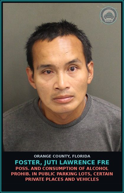 CCW arrest card for FOSTER, JUTI LAWRENCE FRE in Orange County: POSS. AND CONSUMPTION OF ALCOHOL PROHIB. IN PUBLIC PARKING LOTS, CERTAIN PRIVATE PLACES AND VEHICLES